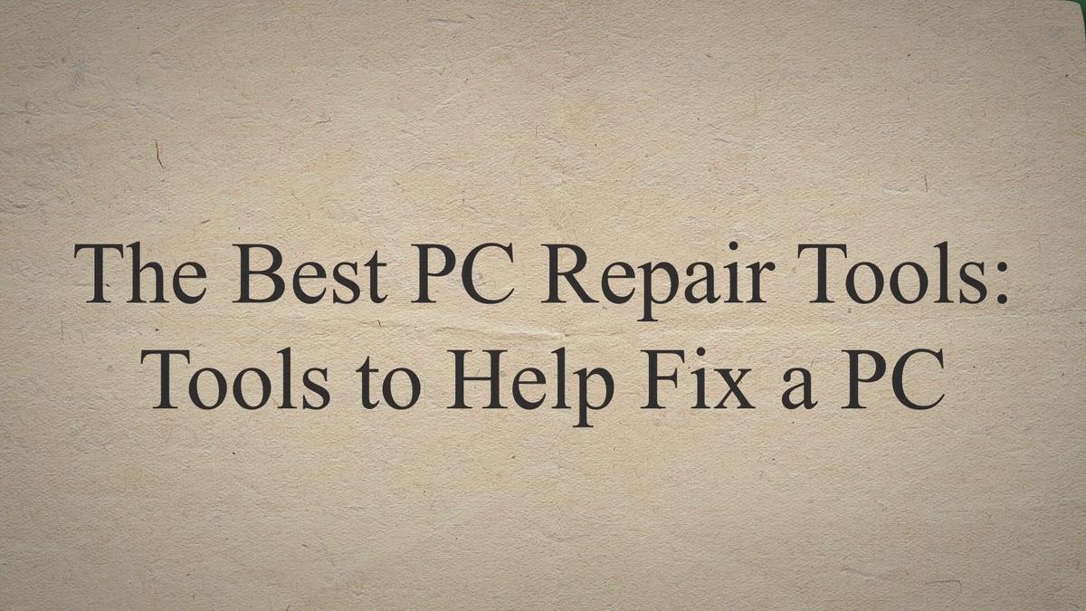 The Best PC Repair Tools Tools to Help Fix a PC