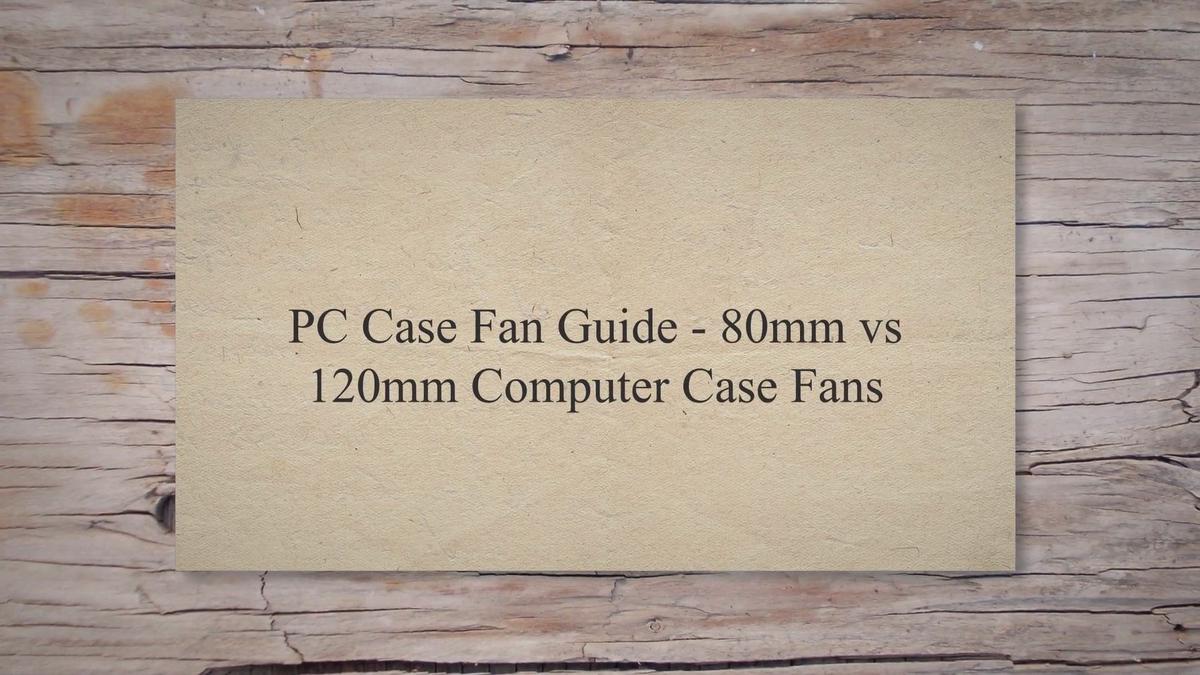 PC Case Fan Guide 80mm vs 120mm Computer Case Fans
